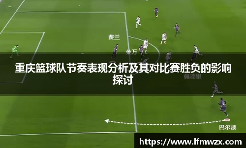 重庆篮球队节奏表现分析及其对比赛胜负的影响探讨